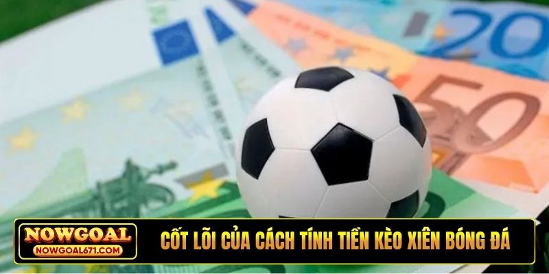 Cốt lõi của cách tính tiền kèo xiên bóng đá