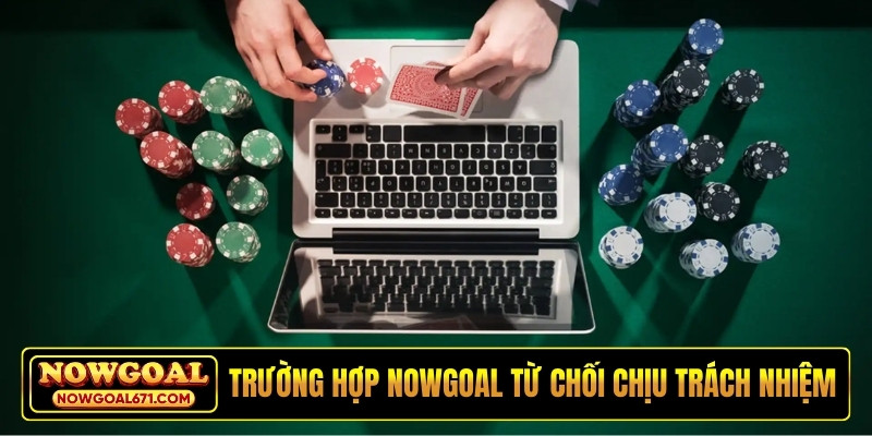 Trường hợp NOWGOAL từ chối chịu trách nhiệm