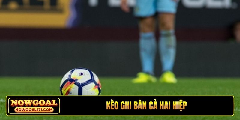 kèo ghi bàn cả hai hiệp