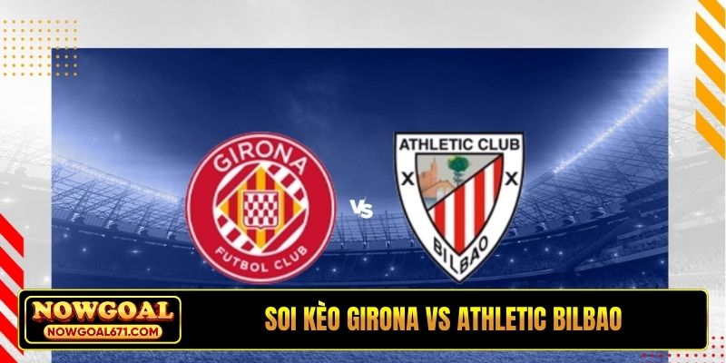 Soi kèo Girona vs Athletic Bilbao, 20h00, 14/3, La Liga